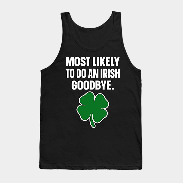 Most Likely To Do An Irish Goodbye Tank Top by PorcupineTees